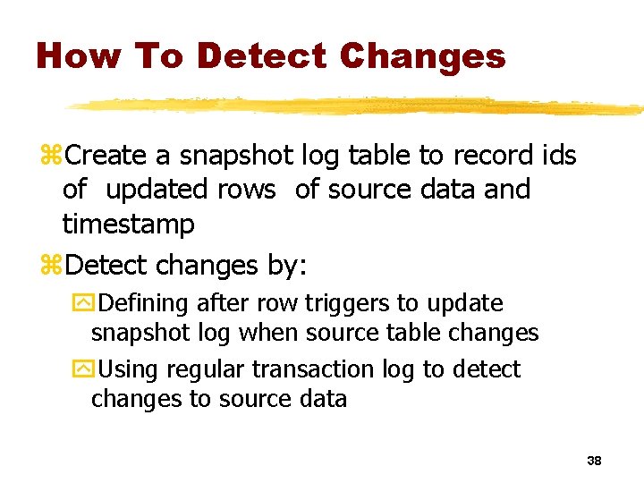 How To Detect Changes z. Create a snapshot log table to record ids of