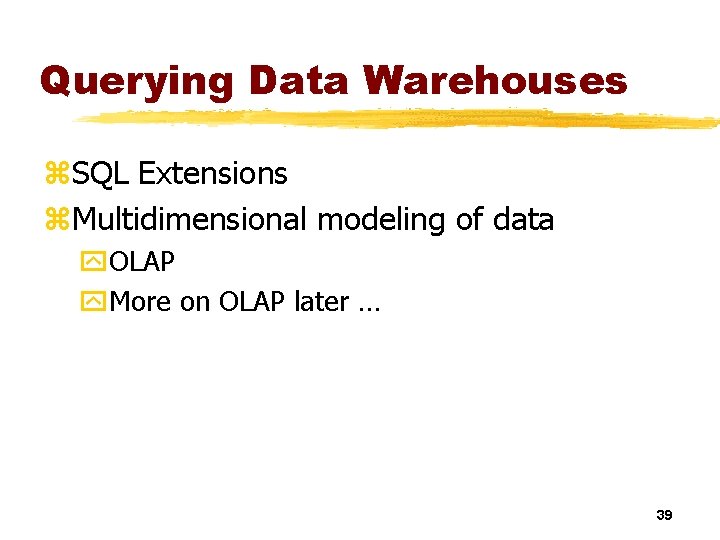 Querying Data Warehouses z. SQL Extensions z. Multidimensional modeling of data y. OLAP y.