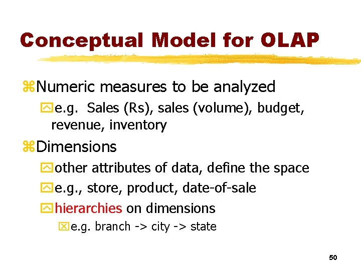 Conceptual Model for OLAP z. Numeric measures to be analyzed ye. g. Sales (Rs),