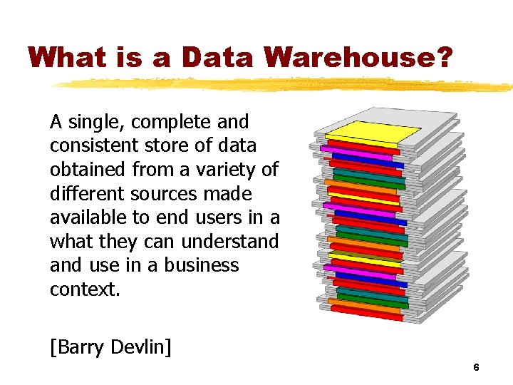 What is a Data Warehouse? A single, complete and consistent store of data obtained