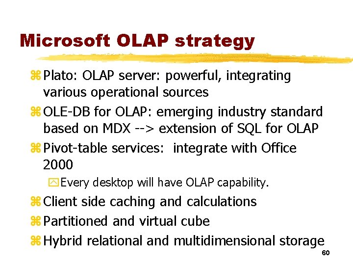 Microsoft OLAP strategy z Plato: OLAP server: powerful, integrating various operational sources z OLE-DB