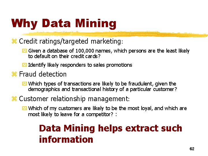 Why Data Mining z Credit ratings/targeted marketing: y Given a database of 100, 000