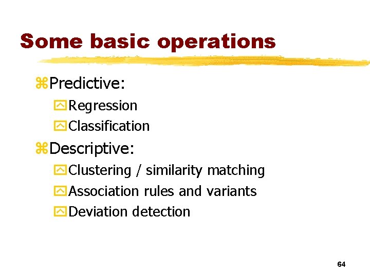 Some basic operations z. Predictive: y. Regression y. Classification z. Descriptive: y. Clustering /