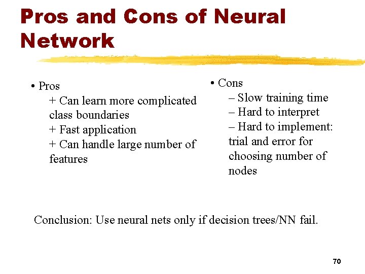 Pros and Cons of Neural Network • Pros + Can learn more complicated class