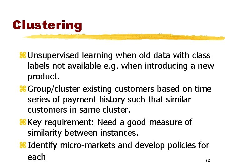 Clustering z Unsupervised learning when old data with class labels not available e. g.