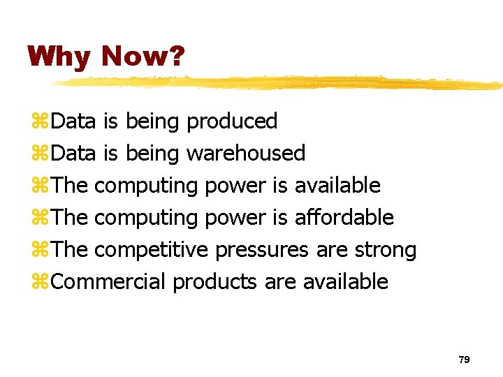 Why Now? z. Data is being produced z. Data is being warehoused z. The