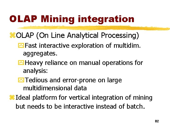 OLAP Mining integration z. OLAP (On Line Analytical Processing) y. Fast interactive exploration of