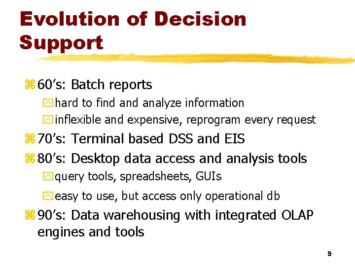 Evolution of Decision Support z 60’s: Batch reports yhard to find analyze information yinflexible
