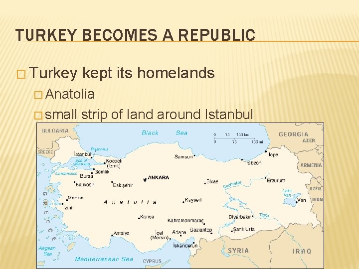 TURKEY BECOMES A REPUBLIC � Turkey kept its homelands � Anatolia � small strip