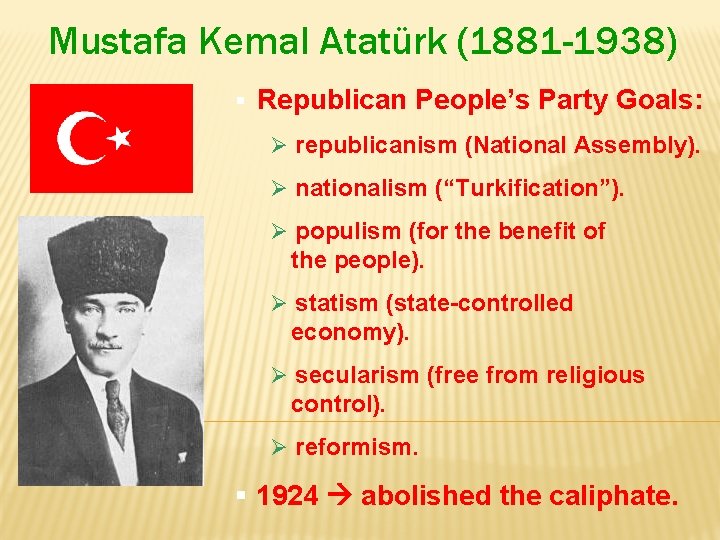 Mustafa Kemal Atatürk (1881 -1938) § Republican People’s Party Goals: Ø republicanism (National Assembly).