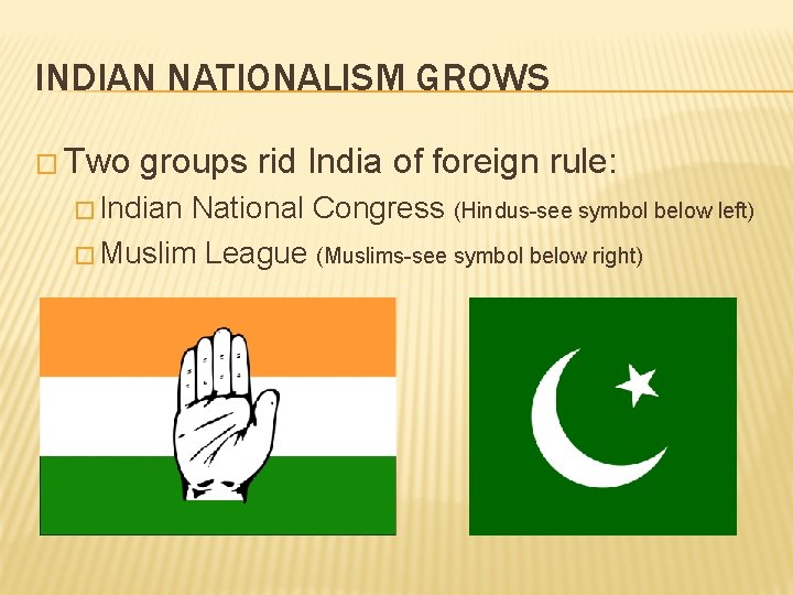 INDIAN NATIONALISM GROWS � Two groups rid India of foreign rule: � Indian National