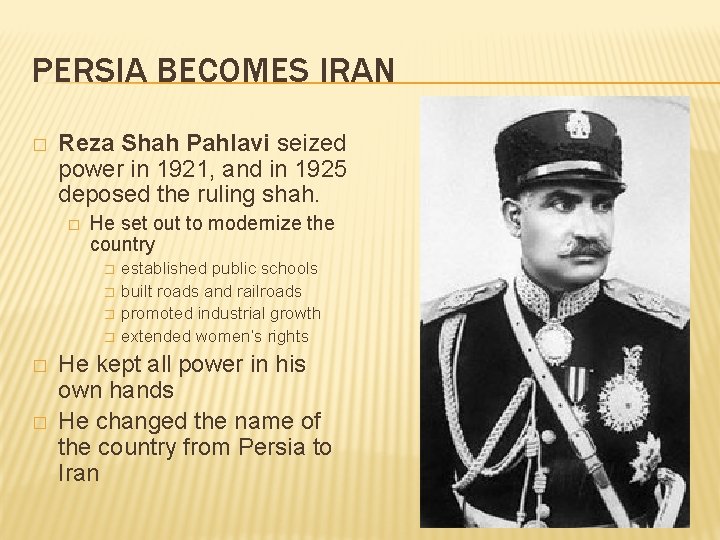 PERSIA BECOMES IRAN � Reza Shah Pahlavi seized power in 1921, and in 1925