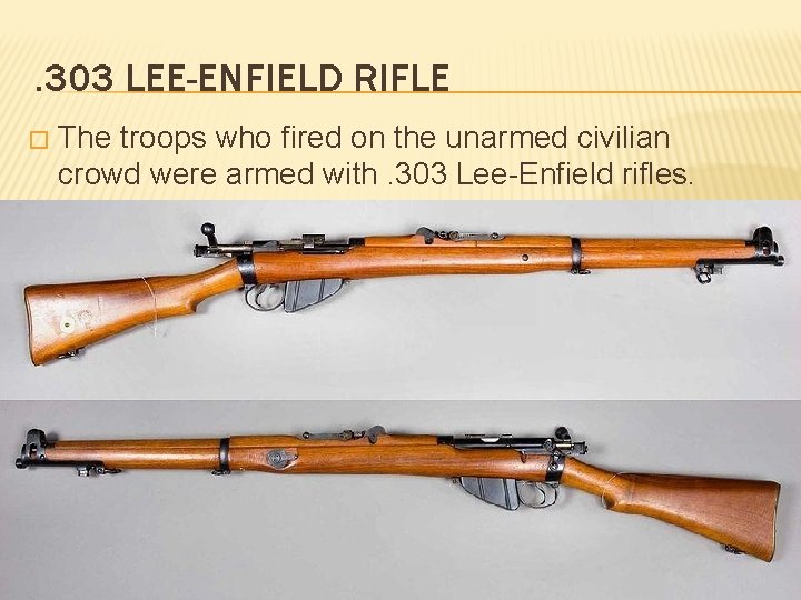 . 303 LEE-ENFIELD RIFLE � The troops who fired on the unarmed civilian crowd