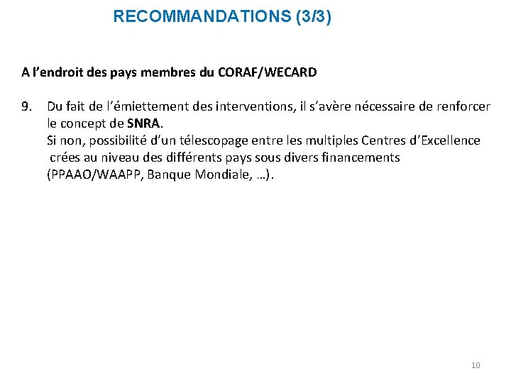 RECOMMANDATIONS (3/3) A l’endroit des pays membres du CORAF/WECARD 9. Du fait de l’émiettement