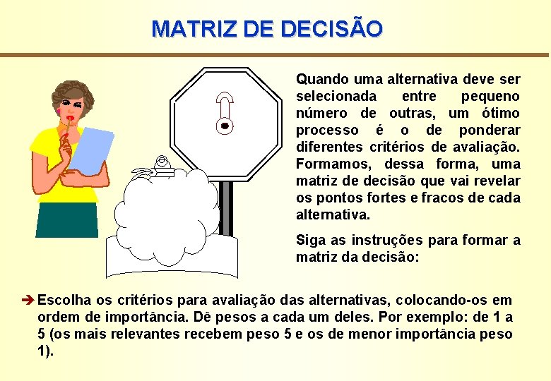 MATRIZ DE DECISÃO Quando uma alternativa deve ser selecionada entre pequeno número de outras,