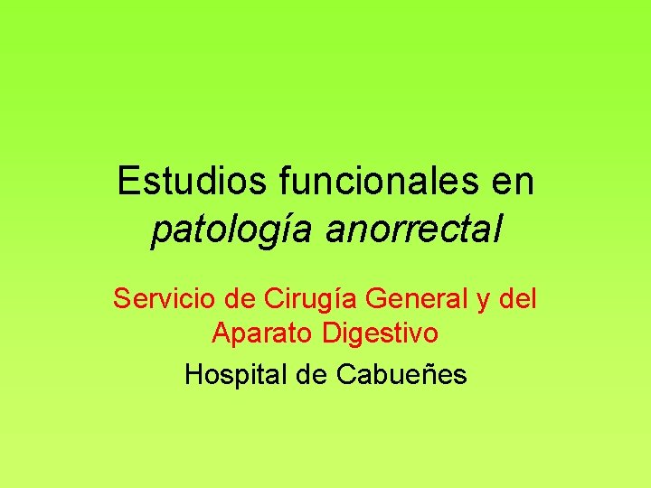 Estudios funcionales en patología anorrectal Servicio de Cirugía General y del Aparato Digestivo Hospital