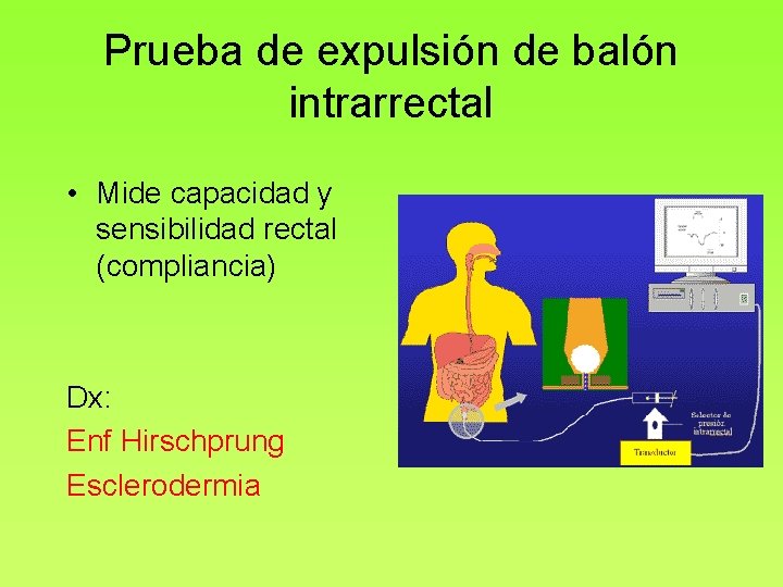 Prueba de expulsión de balón intrarrectal • Mide capacidad y sensibilidad rectal (compliancia) Dx: