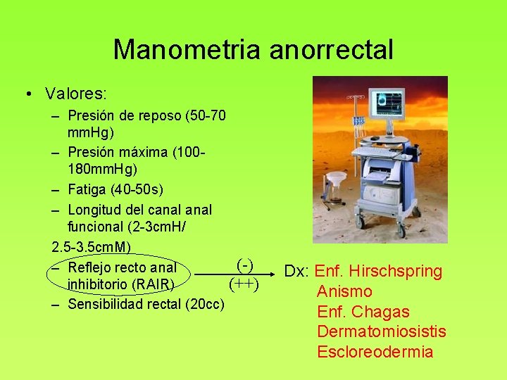 Manometria anorrectal • Valores: – Presión de reposo (50 -70 mm. Hg) – Presión