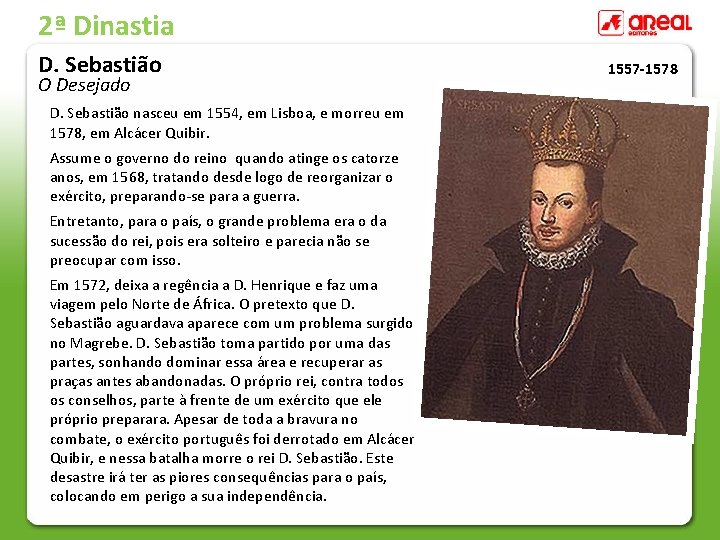 2ª Dinastia D. Sebastião O Desejado D. Sebastião nasceu em 1554, em Lisboa, e