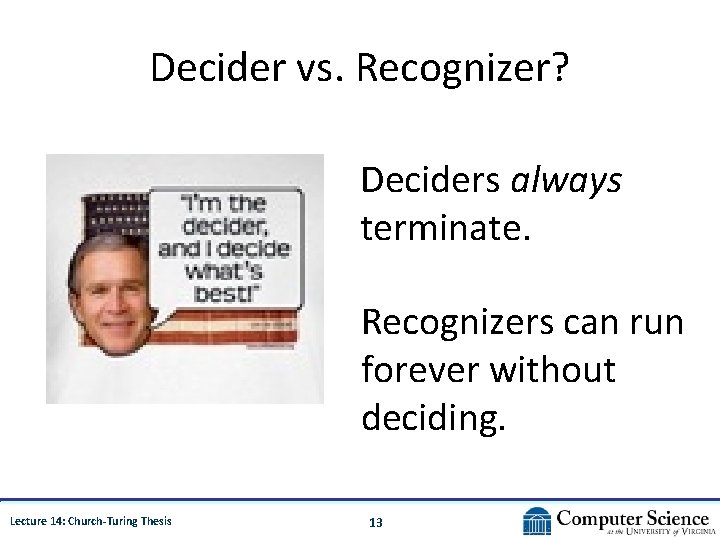 Decider vs. Recognizer? Deciders always terminate. Recognizers can run forever without deciding. Lecture 14: