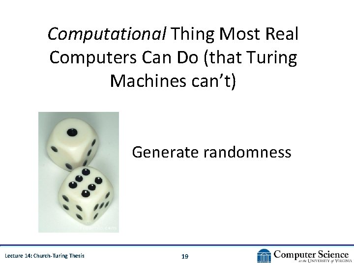 Computational Thing Most Real Computers Can Do (that Turing Machines can’t) Generate randomness Lecture