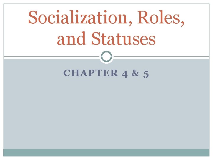 Socialization, Roles, and Statuses CHAPTER 4 & 5 