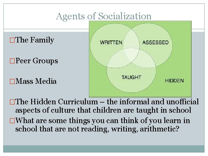 Agents of Socialization �The Family �Peer Groups �Mass Media �The Hidden Curriculum – the