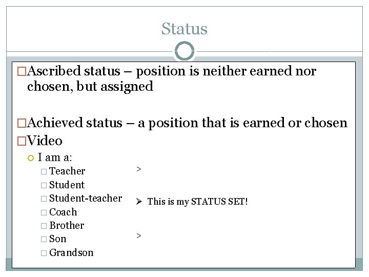 Status �Ascribed status – position is neither earned nor chosen, but assigned �Achieved status