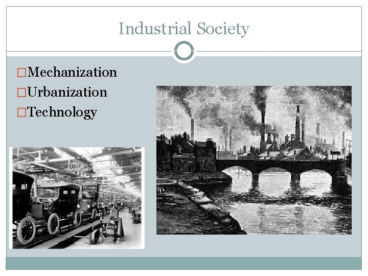 Industrial Society �Mechanization �Urbanization �Technology 