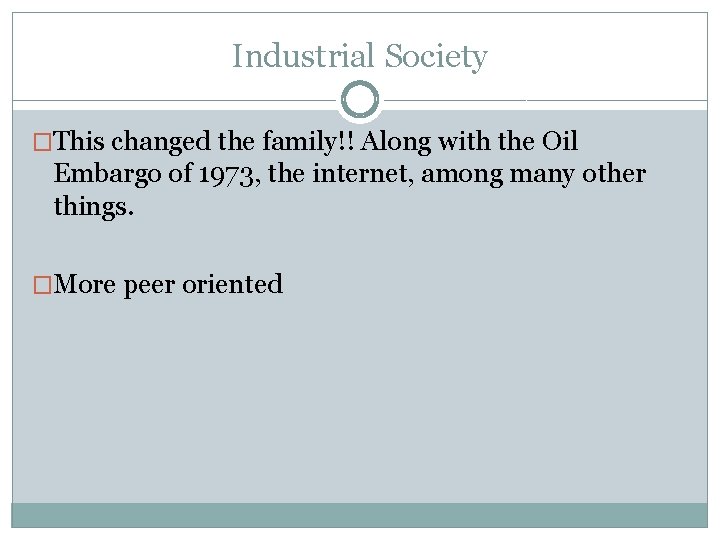 Industrial Society �This changed the family!! Along with the Oil Embargo of 1973, the