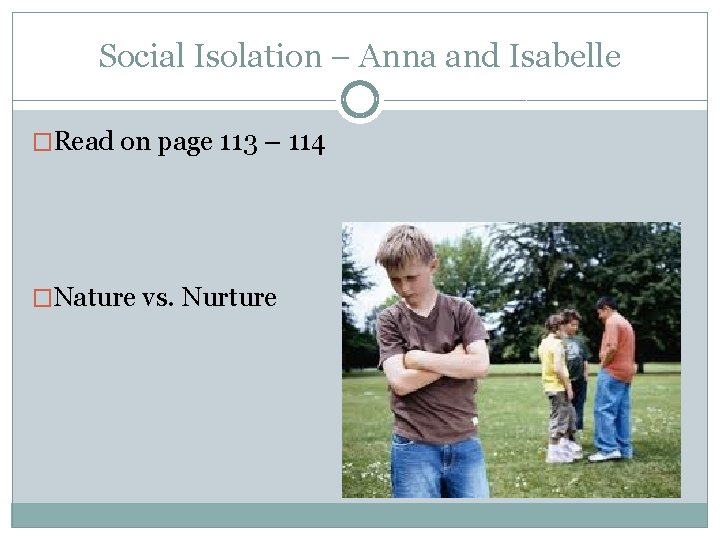 Social Isolation – Anna and Isabelle �Read on page 113 – 114 �Nature vs.