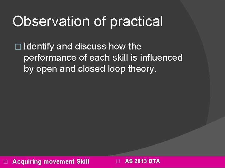 Observation of practical � Identify and discuss how the performance of each skill is