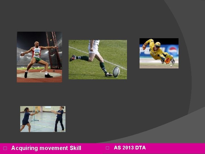 � Acquiring movement Skill � AS 2013 DTA 