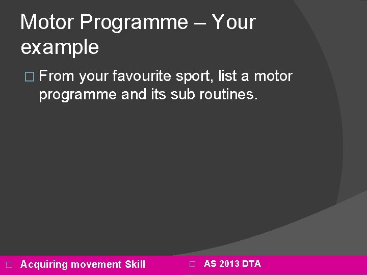 Motor Programme – Your example � From your favourite sport, list a motor programme