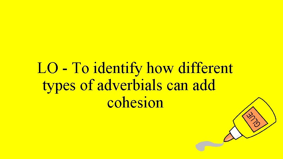 LO - To identify how different types of adverbials can add cohesion 