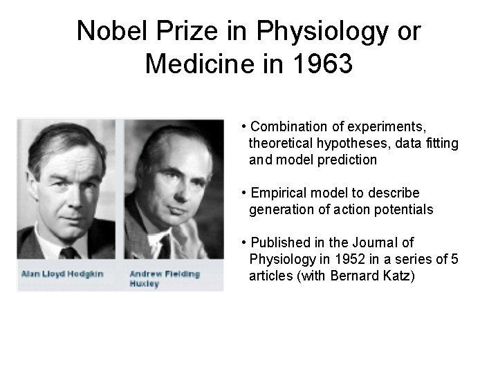 Nobel Prize in Physiology or Medicine in 1963 • Combination of experiments, theoretical hypotheses,