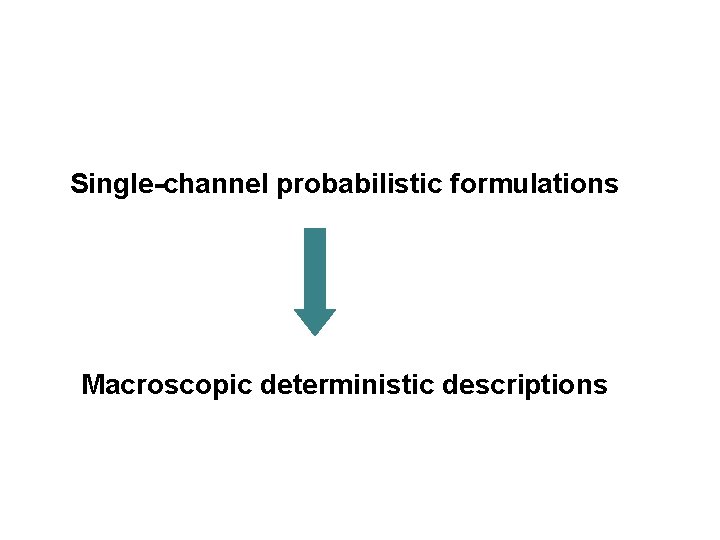 Single-channel probabilistic formulations Macroscopic deterministic descriptions 
