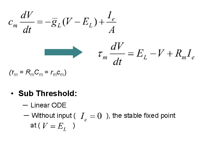 (τm = Rm. Cm = rmcm) • Sub Threshold: － Linear ODE － Without