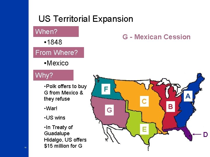 US Territorial Expansion When? G - Mexican Cession • 1848 From Where? • Mexico