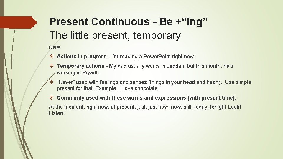 Present Continuous – Be +“ing” The little present, temporary USE: Actions in progress –