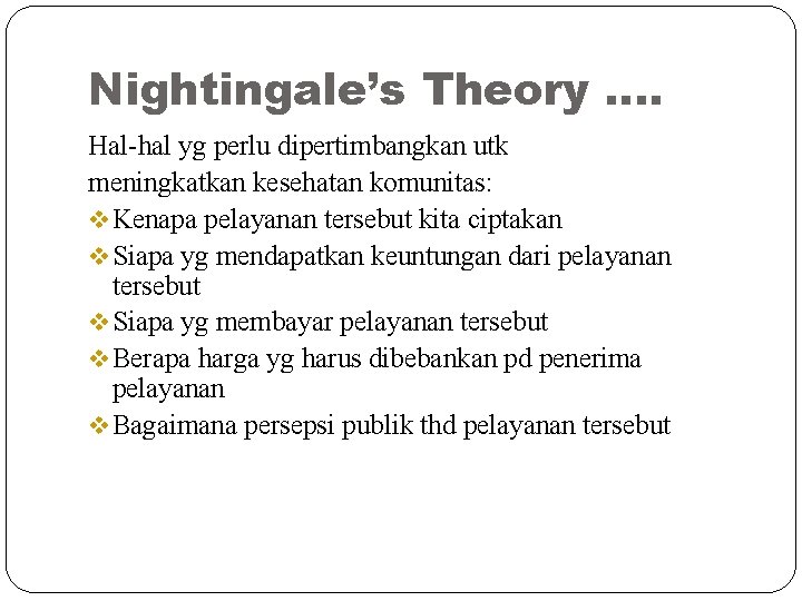 Nightingale’s Theory …. Hal-hal yg perlu dipertimbangkan utk meningkatkan kesehatan komunitas: v Kenapa pelayanan