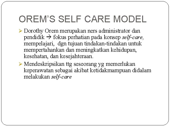 OREM’S SELF CARE MODEL Ø Dorothy Orem merupakan ners administrator dan pendidik fokus perhatian