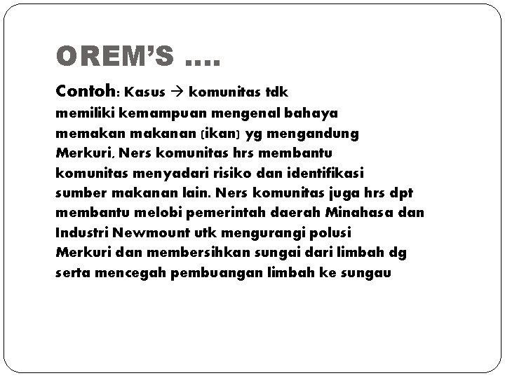 OREM’S …. Contoh: Kasus komunitas tdk memiliki kemampuan mengenal bahaya memakanan (ikan) yg mengandung