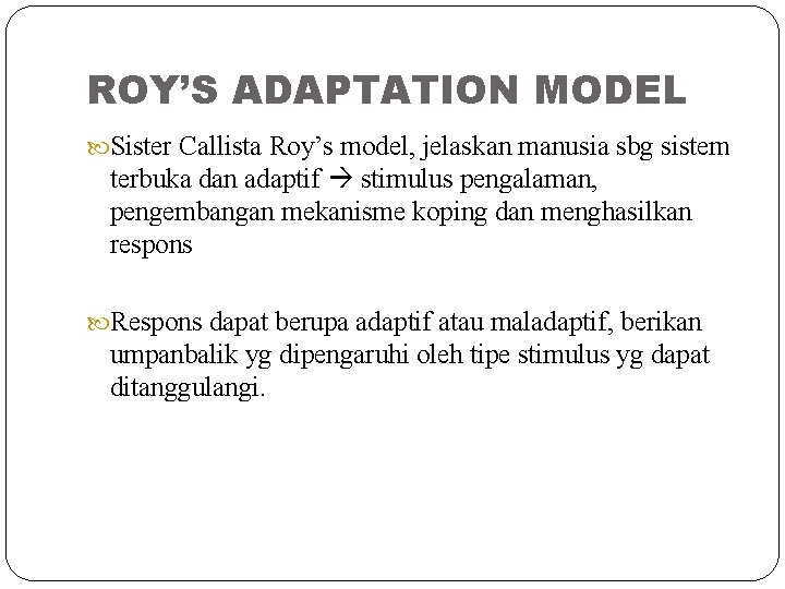 ROY’S ADAPTATION MODEL Sister Callista Roy’s model, jelaskan manusia sbg sistem terbuka dan adaptif