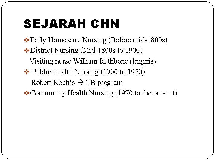 SEJARAH CHN v Early Home care Nursing (Before mid-1800 s) v District Nursing (Mid-1800