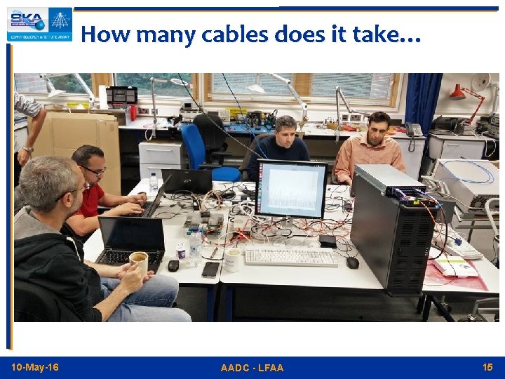 How many cables does it take… 10 -May-16 AADC - LFAA 15 