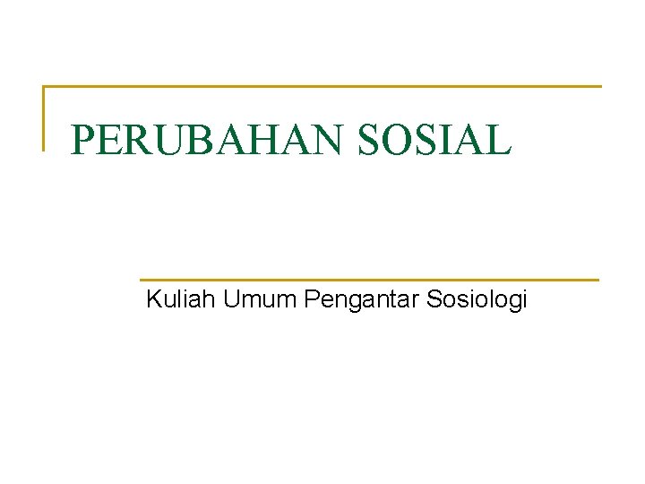 PERUBAHAN SOSIAL Kuliah Umum Pengantar Sosiologi 