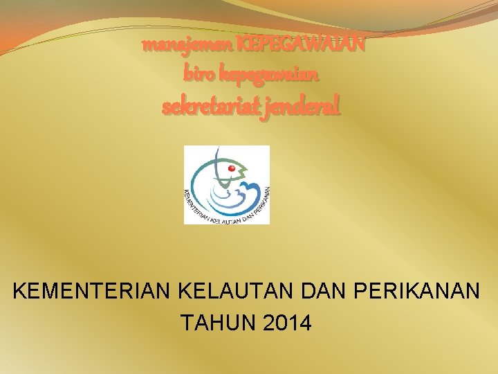 manajemen KEPEGAWAIAN biro kepegawaian sekretariat jenderal KEMENTERIAN KELAUTAN DAN PERIKANAN TAHUN 2014 