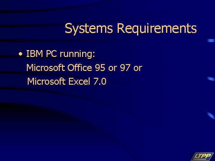 Systems Requirements • IBM PC running: Microsoft Office 95 or 97 or Microsoft Excel