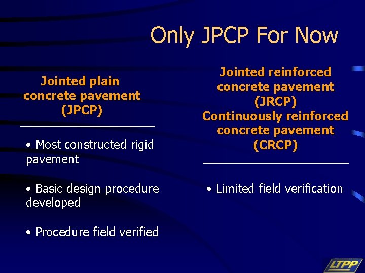 Only JPCP For Now Jointed plain concrete pavement (JPCP) • Most constructed rigid pavement